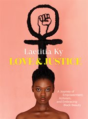Love and justice : a journey of empowerment, activism, and embracing Black beauty cover image