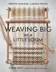 Weaving big on a little loom. Create Inspired Larger Pieces cover image