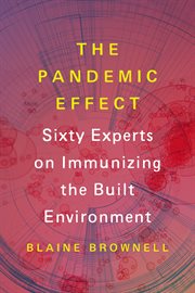 The pandemic effect : ninety experts on immunizing the built environment cover image