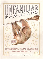Unfamiliar familiars : extraordinary animal companions for the modern witch cover image