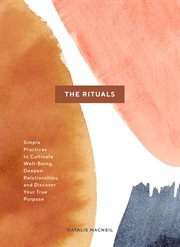 The rituals : simple practices to cultivate well-being, deepen relationships, and discover your true purpose cover image
