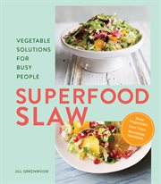 Superfood slaw : vegetable solutions for busy people cover image