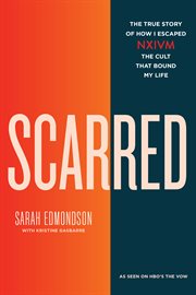 Scarred : the True Story of How I Escaped NXIVM, the Cult That Bound My Life cover image