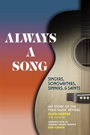 Always a song : singers, songwriters, sinners, and saints : my story of the folk music revival cover image