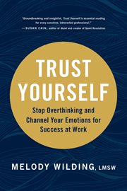 Trust yourself : stop overthinking and channel your emotions for success at work cover image