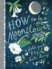 How to be a moonflower : a field guide cover image