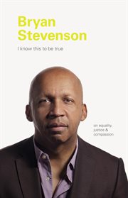 Bryan Stevenson : I know this to be true : on equality, justice & compassion cover image