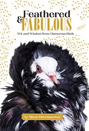 Feathered & fabulous : wit and wisdom from glamorous birds cover image