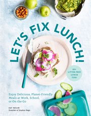 Let's fix lunch : enjoy delicious, planet-friendly meals at work, school, or on the go cover image