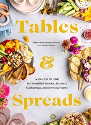Tables & spreads : a go-to guide for beautiful snacks, intimate gatherings and inviting feasts cover image