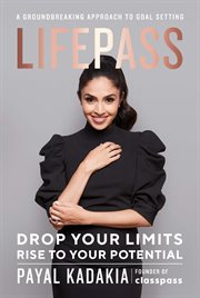 LifePass : drop your limits, rise to your potential-a groundbreaking approach to goal setting cover image