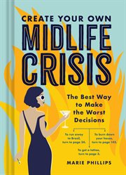 Create your own midlife crisis : the best way to make the worst decisions cover image