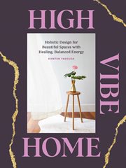 High vibe home : holistic design for beautiful spaces with healing, balanced energy cover image