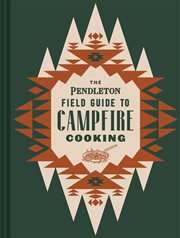 The Pendleton field guide to campfire cooking cover image