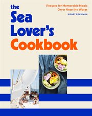 The Sea Lover's Cookbook : Recipes for Memorable Meals on or near the Water cover image