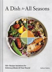 A Dish for All Seasons : 125+ Recipe Variations for Delicious Meals All Year Round cover image