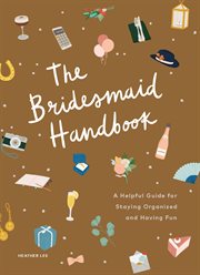 The Bridesmaid Handbook : A Helpful Guide for Staying Organized and Having Fun cover image