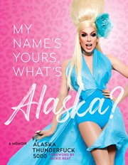 My name's yours, what's Alaska? : a memoir cover image