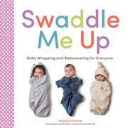 Swaddle me up : baby wrapping and babywearing for everyone cover image