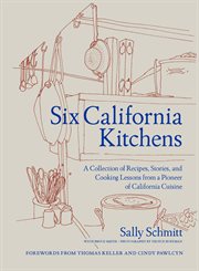 Six California Kitchens : A Collection of Recipes, Stories, and Cooking Lessons from a Pioneer of California Cuisine cover image