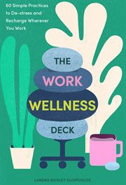 The work wellness deck. 60 Simple Practices to De-stress and Recharge Wherever You Work cover image