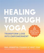 Healing through yoga : transform loss into empowerment cover image