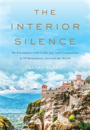 The Interior Silence : My Encounters with Calm, Joy, and Compassion at 10 Monasteries Around the World cover image