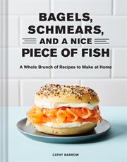 Bagels, Schmears, and a Nice Piece of Fish : A Whole Brunch of Recipes to Make at Home cover image