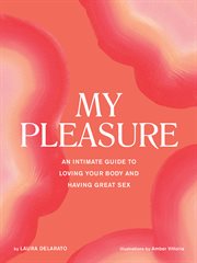 My Pleasure : An Intimate Guide to Loving Your Body and Having Great Sex cover image