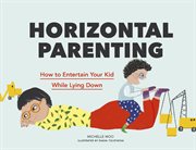 Horizontal parenting : how to entertain your kid while lying down cover image