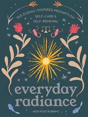 Everyday radiance : 365 zodiac-inspired prompts for self-care & self-renewal cover image