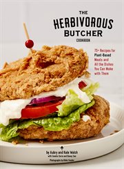 The Herbivorous Butcher Cookbook : 75+ Recipes for Plant-Based Meats and All the Dishes You Can Make with Them cover image