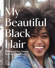 My Beautiful Black Hair : 101 Natural Hair Stories from the Sisterhood cover image