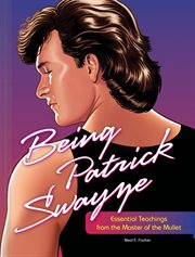 Being Patrick Swayze : essential teachings from the master of the mullet cover image