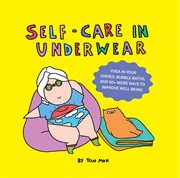 Self-Care in Underwear : Yoga in Your Undies, Bubble Baths, and 50+ More Ways to Improve Well-Being cover image