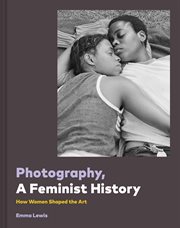 Photography, a feminist history : gender rights and gender roles on both sides of the camera cover image