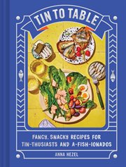 Tin to table : Fancy, Snacky, Recipes for Tin-thusiasts and A-fish-ionados cover image