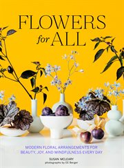Flowers for All : Modern Floral Arrangements for Beauty, Joy, and Mindfulness Every Day cover image