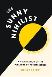 The sunny nihilist : a declaration of the pleasure of pointlessness cover image