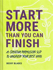 Start more than you can finish : break the right rules to create your best work cover image