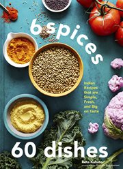 6 Spices, 60 Dishes : Indian Recipes That Are Simple, Fresh, and Big on Taste cover image