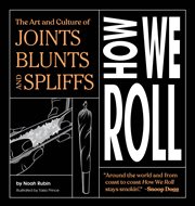 How we roll : the art and culture of joints, blunts, and spliffs cover image