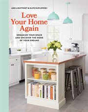 Love your home again : organize your space and uncover the home of your dreams cover image