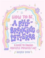 How to Be a Rule-Breaking Letterer : Breaking Letterer cover image