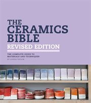The ceramics bible : the complete guide to materials and techniques cover image