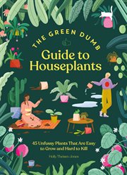 Green Dumb Guide to Houseplants : 45 Unfussy Plants That Are Easy to Grow and Hard to Kill cover image