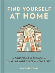 Find Yourself at Home : A Conscious Approach to Shaping Your Space cover image