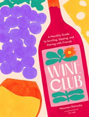 Wine Club : A Year of Swirling, Sipping, and Pairing with Friends cover image