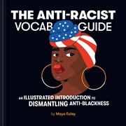 Anti : Racist Vocab Guide. An Illustrated Introduction to Dismantling Anti-Blackness cover image