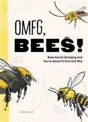 OMFG, bees! : everything you need to know about bees cover image